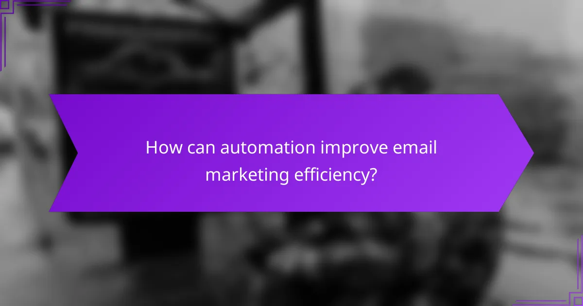 How can automation improve email marketing efficiency?