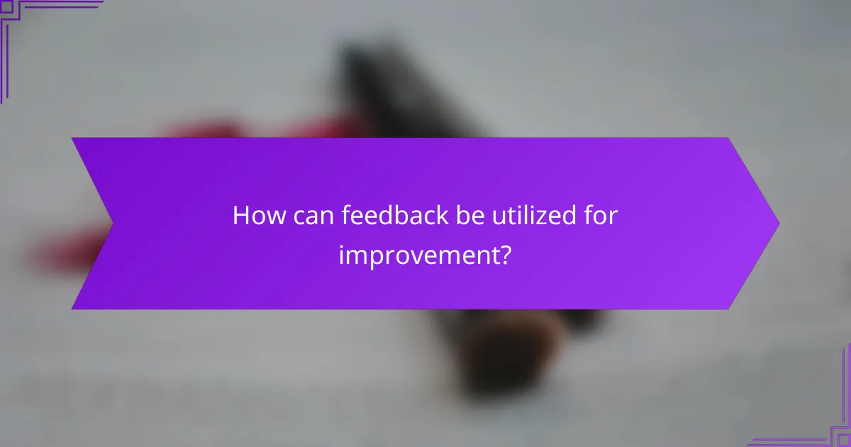 How can feedback be utilized for improvement?
