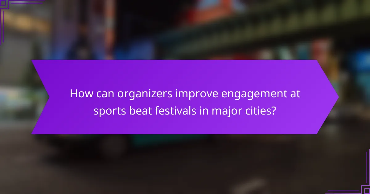 How can organizers improve engagement at sports beat festivals in major cities?