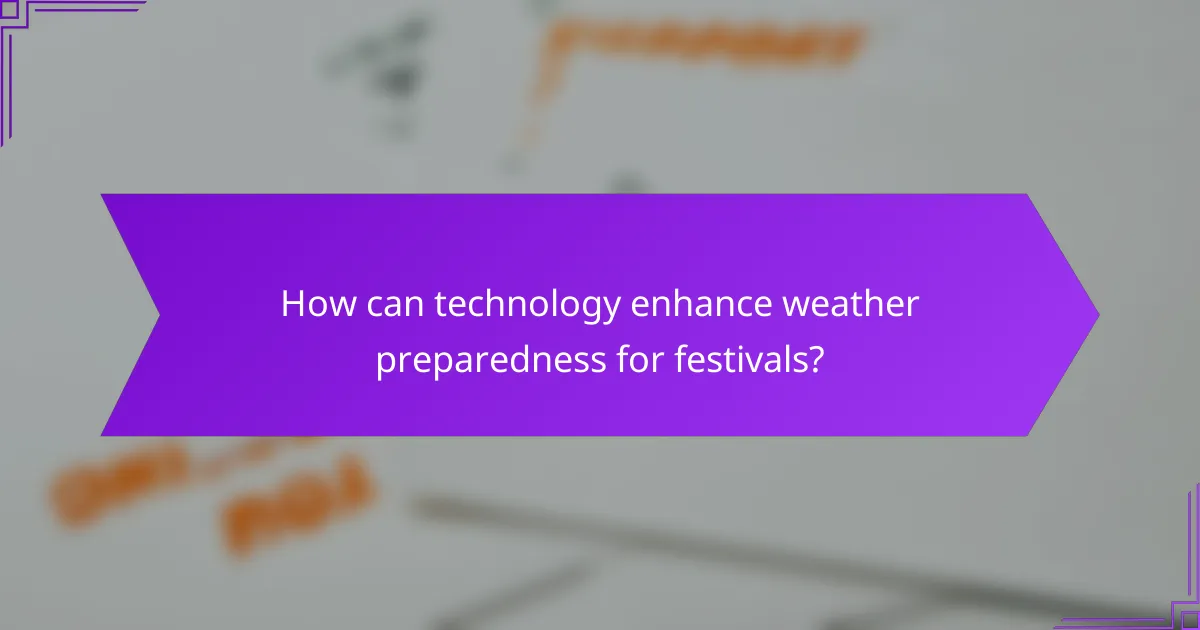 How can technology enhance weather preparedness for festivals?