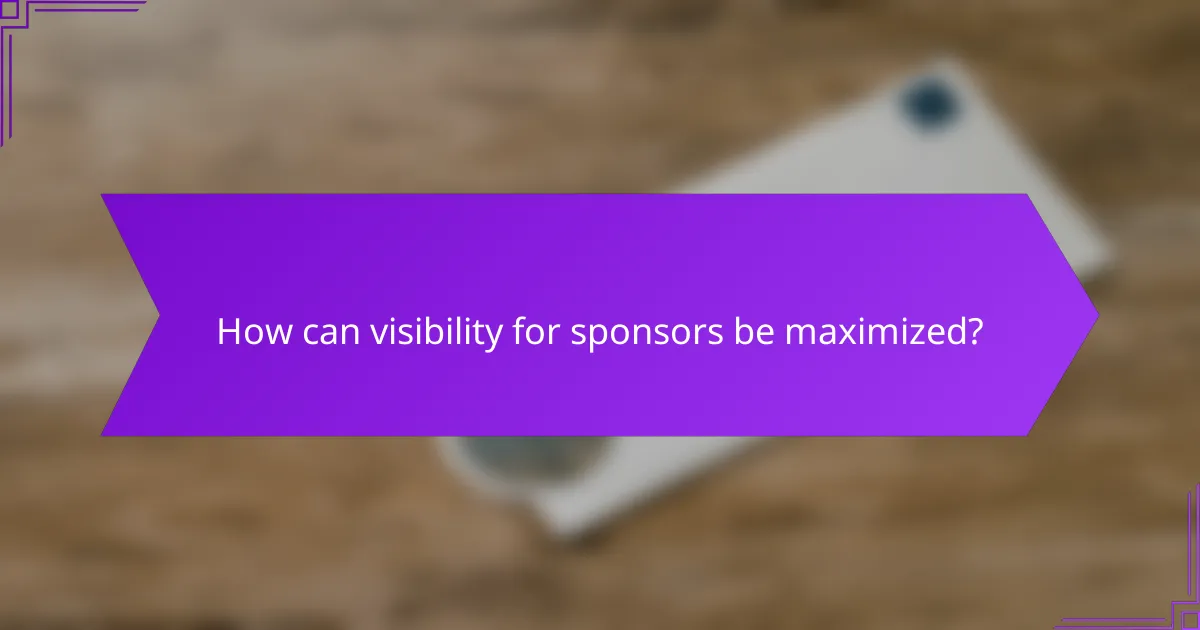 How can visibility for sponsors be maximized?