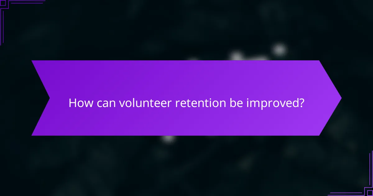 How can volunteer retention be improved?