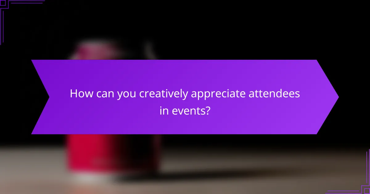 How can you creatively appreciate attendees in events?