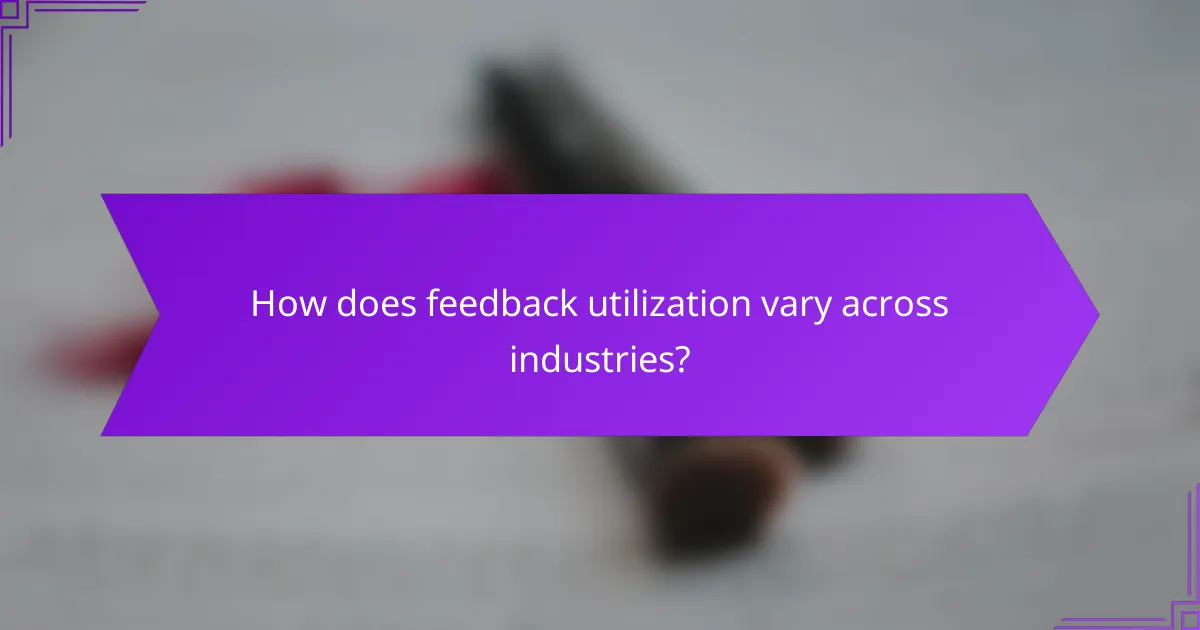 How does feedback utilization vary across industries?