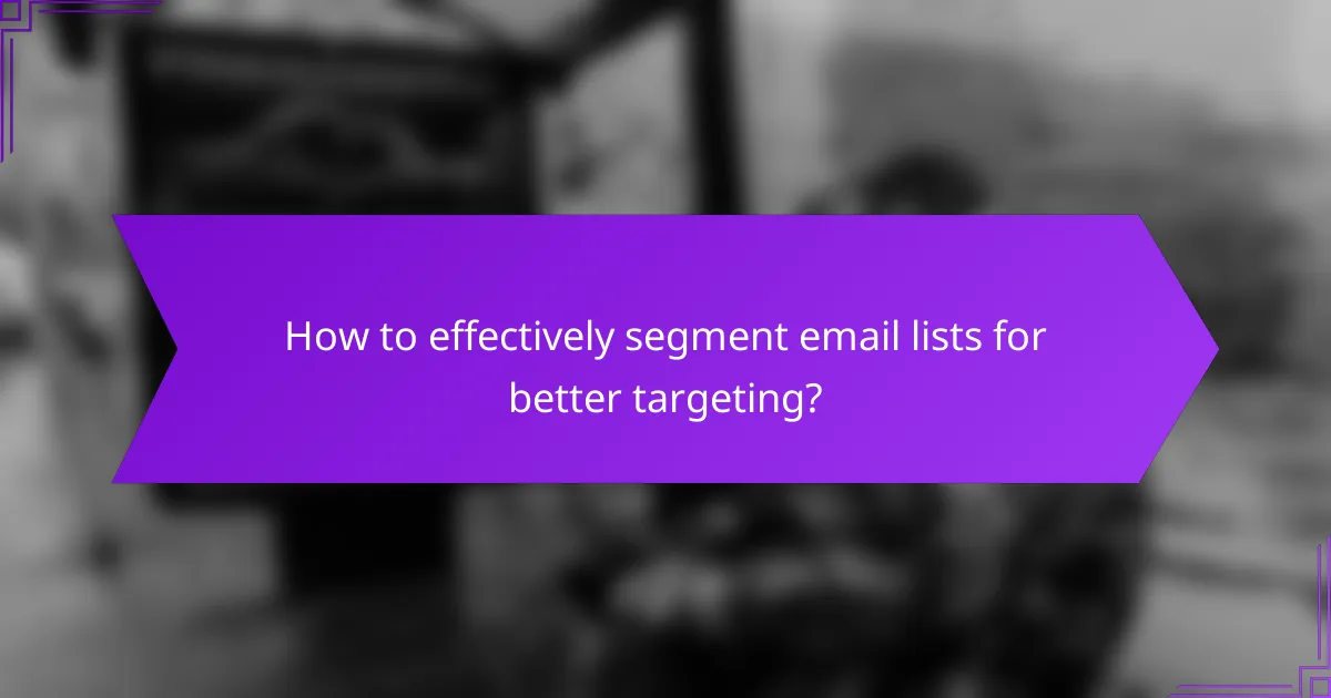 How to effectively segment email lists for better targeting?