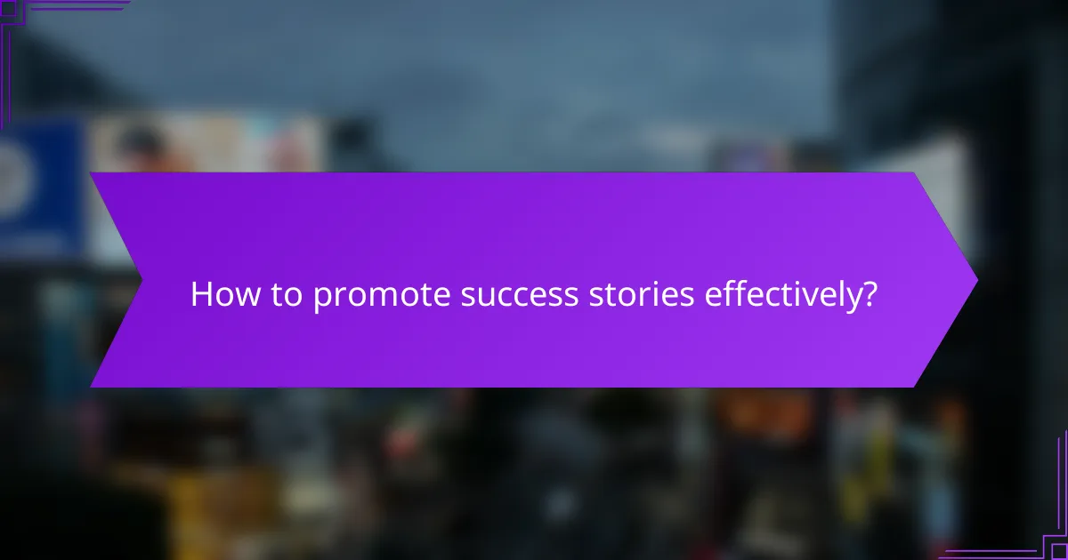 How to promote success stories effectively?