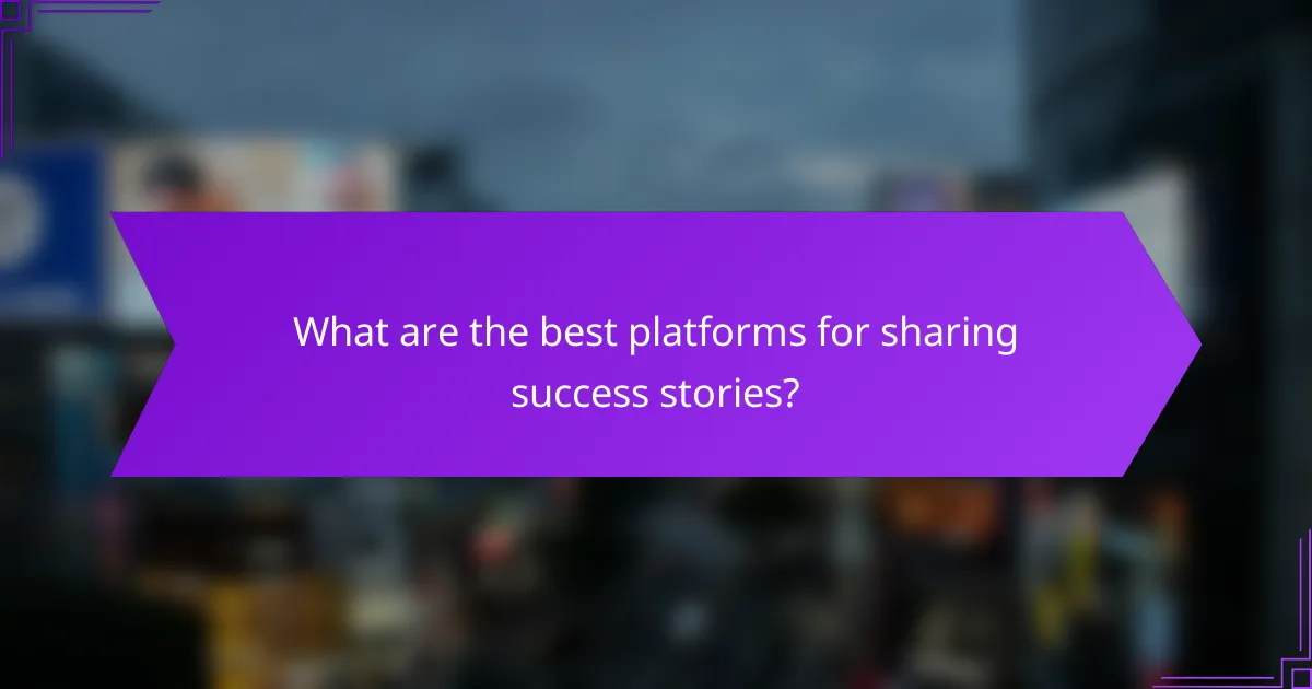 What are the best platforms for sharing success stories?