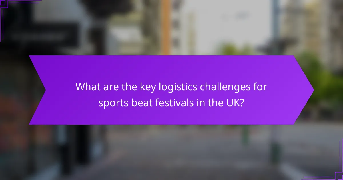 What are the key logistics challenges for sports beat festivals in the UK?