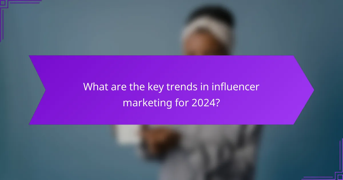 What are the key trends in influencer marketing for 2024?