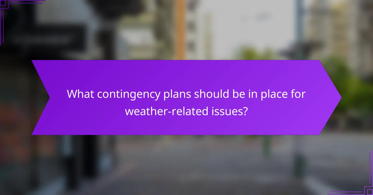 What contingency plans should be in place for weather-related issues?